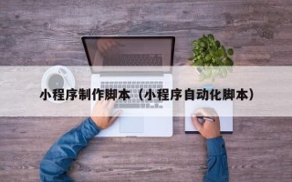 华容小程序制作脚本（小程序自动化脚本）