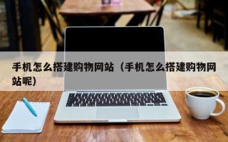 华容手机怎么搭建购物网站（手机怎么搭建购物网站呢）