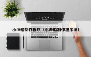 华容小渔船制作程序（小渔船制作程序图）
